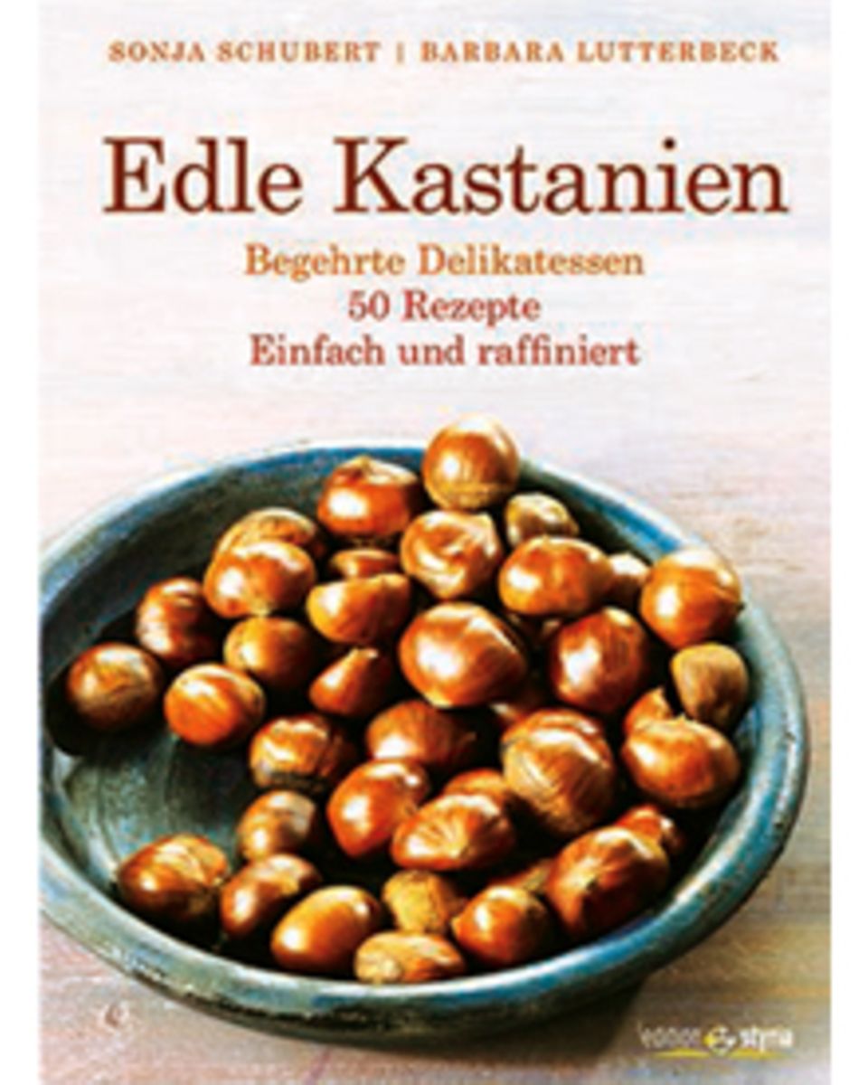 Sonja Schubert und Barbara Lutterbeck präsentieren 50 außergewöhnliche Rezepte mit der Kastanie in der Hauptrolle - von Suppe un Sonja Schubert und Barbara Lutterbeck präsentieren 50 außergewöhnliche Rezepte mit der Kastanie in der Hauptrolle - von Suppe un