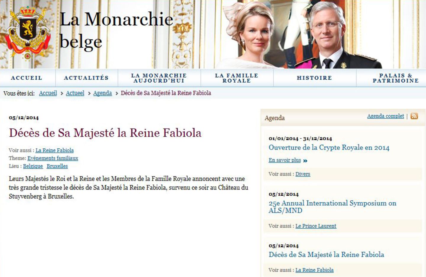 5. Dezember 2014: Auf der offiziellen Webseite des Königshauses wird der Tod von Königin Fabiola bekannt gegeben. "Ihre Majestäten der König und die Königin und die Mitglieder der königlichen Familie geben mit großer Trauer den Tod von Königin Fabiola bekannt, die an diesem Abend auf Schloss Stuyvenberg in Brüssel gestorben ist." Sie wurde 86 Jahre alt.